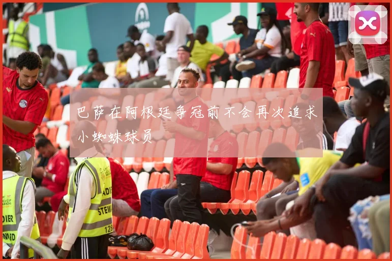 巴萨在阿根廷争冠前不会再次追求小蜘蛛球员